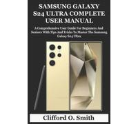 Clifford O Smith Samsung Galaxy S24 Ultra Complete User Manual (Tascabile)