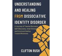 Clifton Rush Understanding and Healing from Dissociative Identity Di (Tascabile)