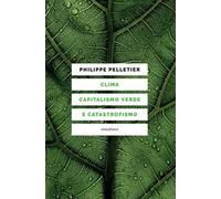 Libri Pelletier Philippe - Clima, Capitalismo Verde E Catastrofismo