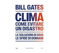 Clima. Come evitare un disastro. Le soluzioni di oggi. Le sfide di domani