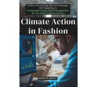 Climate Action in Fashion: Carbon Accounting, Net Zero Strategy, ESG Reporting & Sustainable Supply Chain Management for the Global Apparel Industry