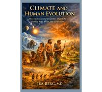 Climate and Human Evolution: How Environmental Instability Shaped the Human Body, Brain, and Civilization
