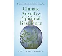 Climate Anxiety and Spiritual Resilience: A Guide to Kinship, Justice, and Hope