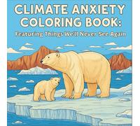 Climate Anxiety Coloring Book: Featuring Things We Will Never See Again
