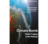 Climate Bomb - Global Tragedy in the Making: A Layman's Guide to Our Planet's Future