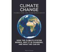 Climate Change, Foundations and Frameworks Series: How the Climate System Works, Why It Is Changing, and What We Can Do: 80