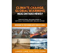 Climate Change, Global Warming Real or Fake News: Uncovering The Truth Behind Earth's Greatest Debate