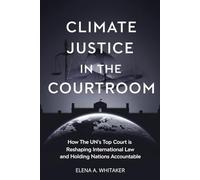 Climate Justice in the Courtroom: How the UN's Top Court is Reshaping International Law and Holding Nations Accountable