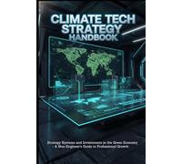 Climate Tech Strategy Handbook: Strategy Systems and Investments in the Green Economy - A Non-Engineer's Guide to Professional Growth