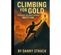 Climbing for Gold: See the World Through Wrestling