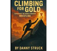 Climbing for Gold: See the World Through Wrestling
