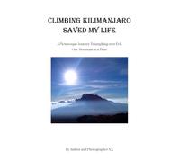 Climbing Kilimanjaro Saved My Life: A Picturesque Journey Triumphing over Evil One Mountain at a Time