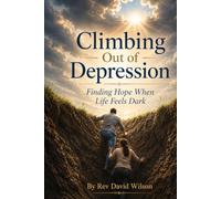 CLIMBING OUT OF DEPRESSION: FINDING HOPE WHEN LIFE FEELS DARK