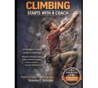 CLIMBING START WITH A COACH: A Beginner's Guide to Rock Climbing, Master Footwork, Belay Skills & Route Reading with a Coach's Simple Methods