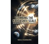 Climbing the Kardashev Scale: How We Evolve from Planet-Bound to Galactic Civilization