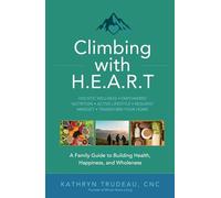 Climbing with H.E.A.R.T.: A Family Guide to Building Health, Happiness, and Wholeness
