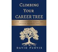 Climbing Your Career Tree: Life Lessons to Grow the Leader Within You