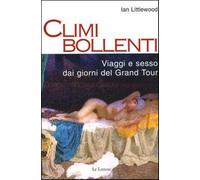 Climi bollenti. Viaggio e sesso dai giorni del Grand Tour - Littlewood Ian