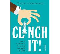 Clinch It!: How to Convert an Advantage into a Win in Chess