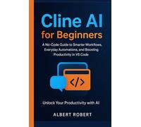 CLINE AI FOR BEGINNERS: A NO-CODE GUIDE TO SMARTER WORKFLOWS, EVERYDAY AUTOMATIONS, AND BOOSTING PRODUCTIVITY IN VS CODE