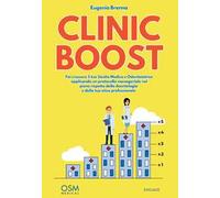 Clinic Boost. Fai crescere il tuo studio medico e odontoiatrico applicando un protocollo manageriale nel pieno rispetto della deontologia e della tua etica professionale