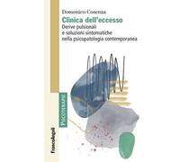 Clinica dell'eccesso. Derive pulsionali e soluzioni sintomatiche nella psicopatologia contemporanea