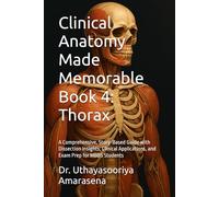 Clinical Anatomy Made Memorable Book 4: Thorax: A Comprehensive, Story-Based Guide with Dissection Insights, Clinical Applications, and Exam Prep for MBBS Students