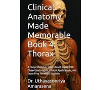 Clinical Anatomy Made Memorable Book 4: Thorax: A Comprehensive, Story-Based Guide with Dissection Insights, Clinical Applications, and Exam Prep for MBBS Students