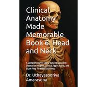 Clinical Anatomy Made Memorable Book 6: Head and Neck: A Comprehensive, Story-Based Guide with Dissection Insights, Clinical Applications, and Exam Prep for MBBS Students