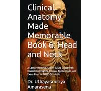 Clinical Anatomy Made Memorable Book 6: Head and Neck: A Comprehensive, Story-Based Guide with Dissection Insights, Clinical Applications, and Exam Prep for MBBS Students