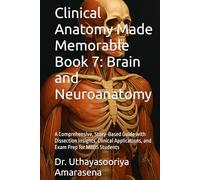 Clinical Anatomy Made Memorable Book 7: Brain and Neuroanatomy: A Comprehensive, Story-Based Guide with Dissection Insights, Clinical Applications, and Exam Prep for MBBS Students