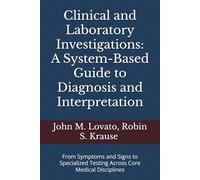 Clinical and Laboratory Investigations: A System-Based Guide to Diagnosis and Interpretation: From Symptoms and Signs to Specialized Testing Across Core Medical Disciplines
