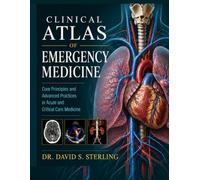 Clinical Atlas of Emergency Medicine: Core Principles and Advanced Practices in Acute and Critical Care Medicine