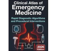 Clinical Atlas of Emergency Medicine: Rapid Diagnostic Algorithms and Procedural Interventions: Evidence-Based Visual Guide to Acute Care Decision-Making and Life-Saving Procedures
