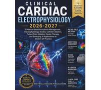 CLINICAL CARDIAC ELECTROPHYSIOLOGY 2026-2027: Evidence-Based Arrhythmia Management, Catheter Ablation, Pulsed-Field Ablation, Device Therapy, and Emerging AI Applications in Modern EP Practice