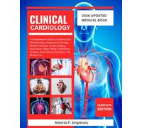 Clinical Cardiology: A Comprehensive Guide to Cardiovascular Pathophysiology, Diagnostic Cardiology, Clinical Evaluation, Cardiac Imaging, ... Artery Disease, Prevention, and Modern Care