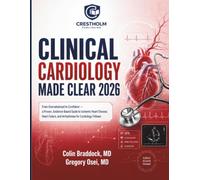 Clinical Cardiology Made Clear: From Overwhelmed to Confident - a Proven, Evidence Based Guide to Ischemic Heart Disease, Heart Failure, and Arrhythmias for Cardiology Fellows