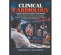 Clinical Cardiology Through Diagnostic Decisions: A Practical Approach to Cardiovascular Assessment, Diagnostic Reasoning, Cardiac Imaging, Risk Stratification, and Evidence-Based Management