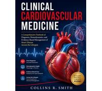 Clinical Cardiovascular Medicine: A Comprehensive Textbook of Diagnosis, Hemodynamics, and Evidence-Based Management of Heart Disease Across the Lifespan