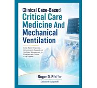 Clinical Case-Based Critical Care Medicine And mechanical ventilation: Case-Based Diagnosis, Hemodynamic Support, and Ventilator Management for Clinicians and Critical Care Trainees