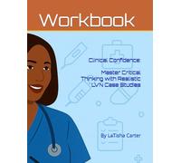 Clinical Confidence (Workbook): Master Critical Thinking with Realistic LVN Case Studies