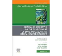 Clinical Considerations for Development of Boys and Mental Health Outcomes: An Issue of Child and Adolescent Psychiatric Clinics of North America: Volume 34-4
