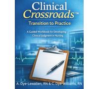 Clinical Crossroads™: Transition to Practice: A Guided Workbook for Developing Clinical Judgment in Nursing
