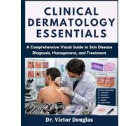 Clinical Dermatology Essentials: A Comprehensive Visual Guide to Skin Disease Diagnosis, Management, and Treatment