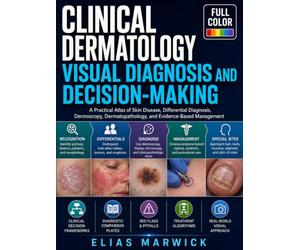 Clinical Dermatology: Visual Diagnosis and Decision-Making: A Practical Atlas of Skin Disease, Differential Diagnosis, Dermoscopy, Dermatopathology, and Evidence-Based Management
