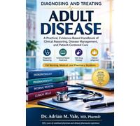 CLINICAL DIAGNOSIS AND TREATING ADULT DISEASE: A Practical Evidence-Based Handbook For clinician Reasoning, Disease Management, and Patient-Centered Care. For Nursing, Medical, and Pharmacy Students.