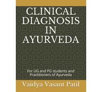 CLINICAL DIAGNOSIS IN AYURVEDA: For UG and PG students and Practitioners of Ayurveda