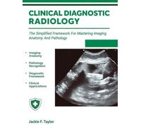 CLINICAL DIAGNOSTIC RADIOLOGY: The Simplified Framework For Mastering Imaging Anatomy And Pathology