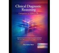 Clinical Diagnostic Reasoning Companion to DSM-5-TR: A Practical Framework for Early-Career Clinicians Navigating Differential Diagnosis, Comorbidity, and Diagnostic Uncertainty