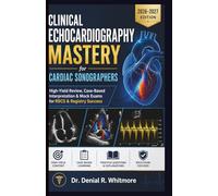 Clinical Echocardiography Mastery for Cardiac Sonographers Quick- book 2026-2027: High-Yield Review, Case-Based Interpretation & Mock Exams for RDCS & Registry Success